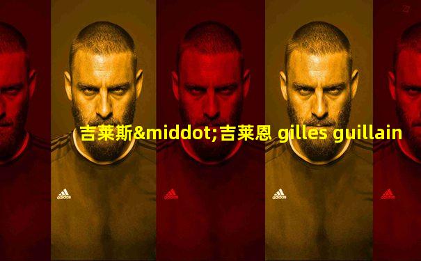 吉莱斯·吉莱恩 gilles guillain